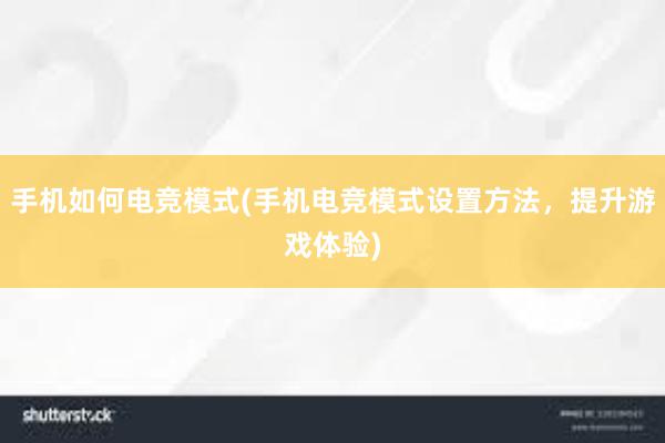 手机如何电竞模式(手机电竞模式设置方法，提升游戏体验)