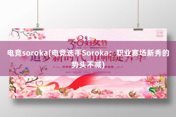 电竞soroka(电竞选手Soroka：职业赛场新秀的势头不减)