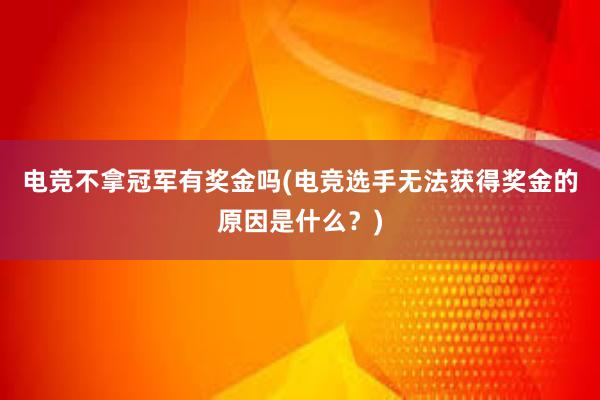 电竞不拿冠军有奖金吗(电竞选手无法获得奖金的原因是什么？)