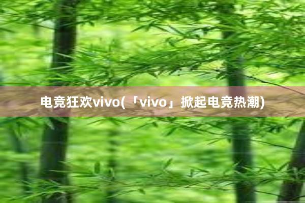 电竞狂欢vivo(「vivo」掀起电竞热潮)