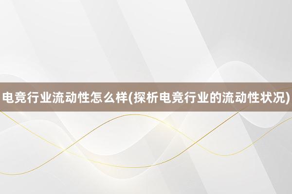 电竞行业流动性怎么样(探析电竞行业的流动性状况)