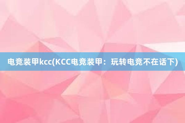 电竞装甲kcc(KCC电竞装甲：玩转电竞不在话下)