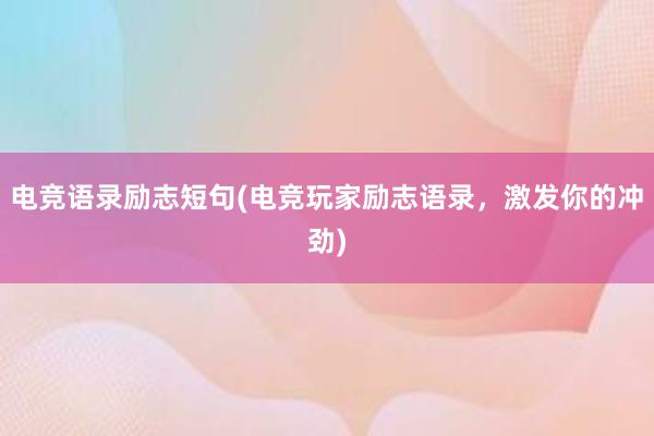 电竞语录励志短句(电竞玩家励志语录，激发你的冲劲)