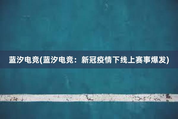 蓝汐电竞(蓝汐电竞：新冠疫情下线上赛事爆发)