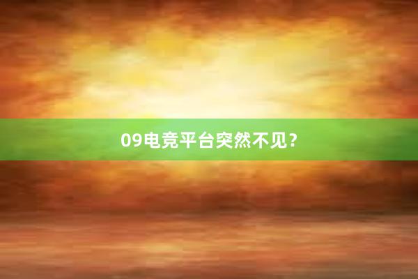 09电竞平台突然不见？