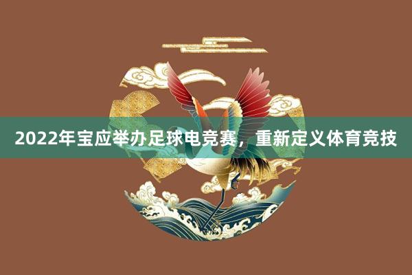 2022年宝应举办足球电竞赛，重新定义体育竞技