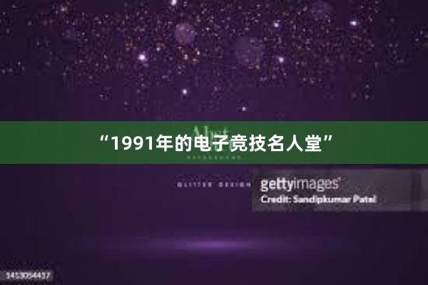 “1991年的电子竞技名人堂”