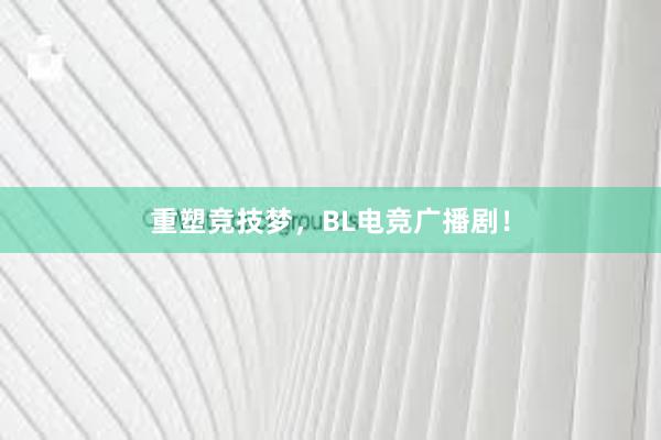 重塑竞技梦，BL电竞广播剧！