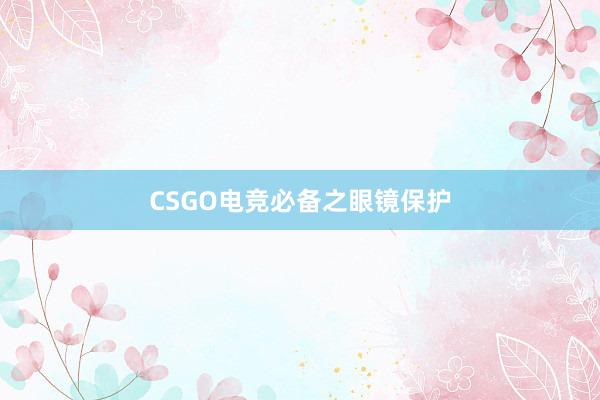 CSGO电竞必备之眼镜保护