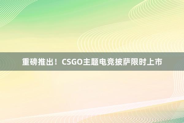 重磅推出！CSGO主题电竞披萨限时上市