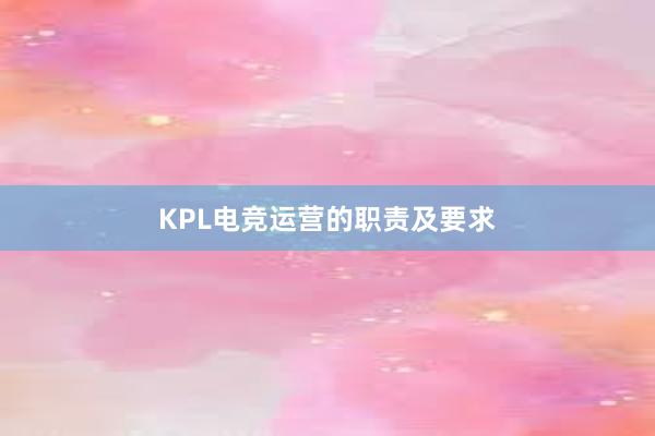 KPL电竞运营的职责及要求