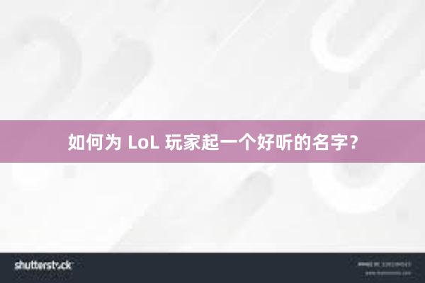 如何为 LoL 玩家起一个好听的名字？