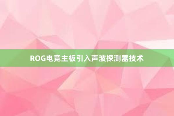 ROG电竞主板引入声波探测器技术