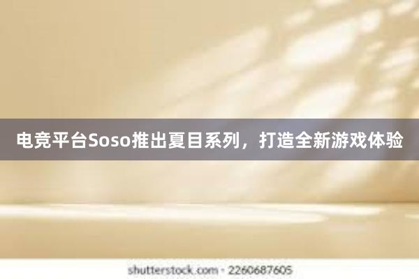 电竞平台Soso推出夏目系列，打造全新游戏体验