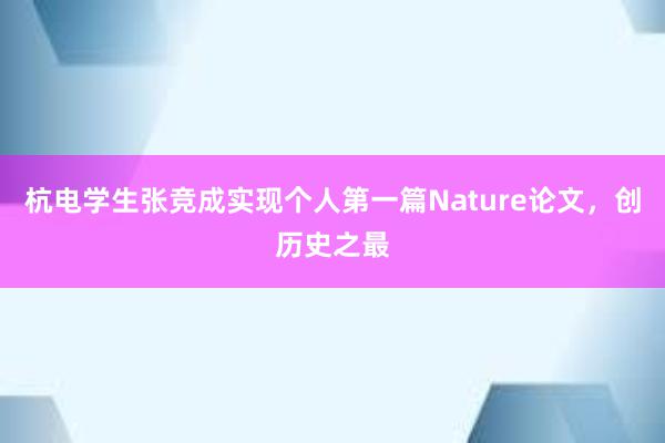 杭电学生张竞成实现个人第一篇Nature论文，创历史之最