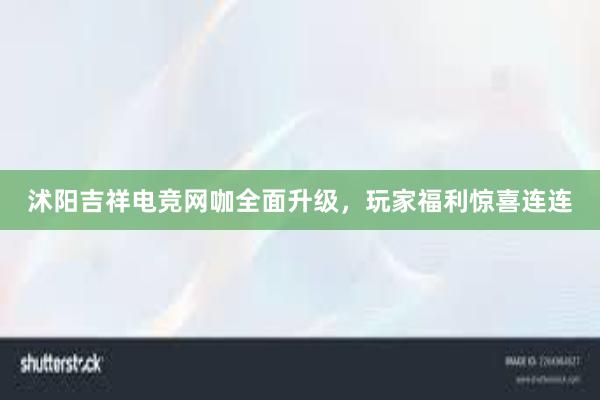 沭阳吉祥电竞网咖全面升级，玩家福利惊喜连连