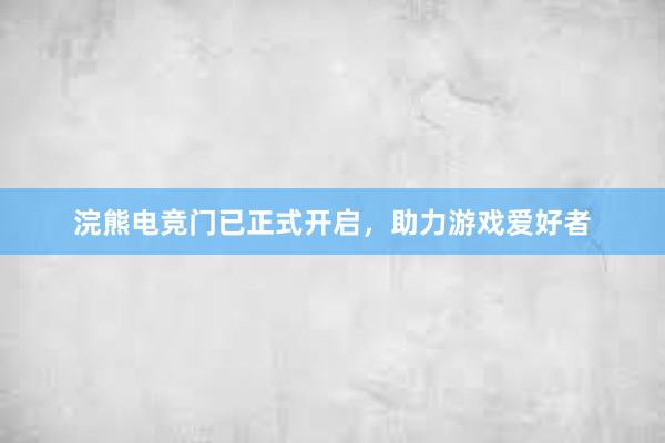 浣熊电竞门已正式开启，助力游戏爱好者