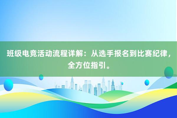 班级电竞活动流程详解：从选手报名到比赛纪律，全方位指引。