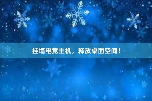 挂墙电竞主机，释放桌面空间！