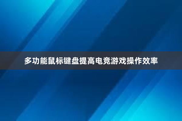 多功能鼠标键盘提高电竞游戏操作效率