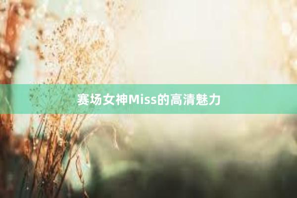 赛场女神Miss的高清魅力