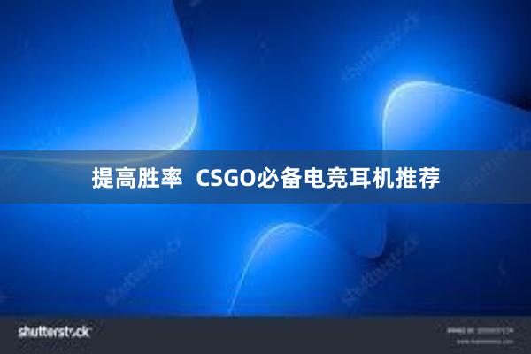 提高胜率  CSGO必备电竞耳机推荐