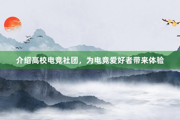 介绍高校电竞社团，为电竞爱好者带来体验